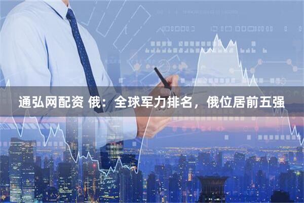 通弘网配资 俄：全球军力排名，俄位居前五强